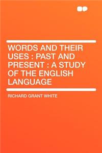 Words and Their Uses: Past and Present: A Study of the English Language
