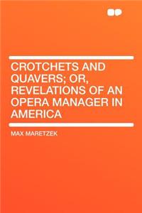 Crotchets and Quavers; Or, Revelations of an Opera Manager in America