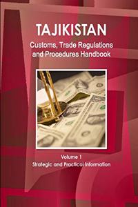 Tajikistan Customs, Trade Regulations and Procedures Handbook Volume 1 Strategic and Practical Information