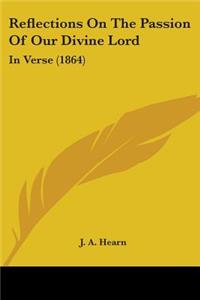 Reflections On The Passion Of Our Divine Lord