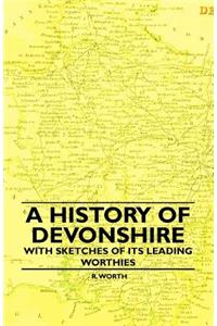 History of Devonshire - With Sketches of Its Leading Worthies