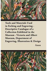 Tools and Materials Used in Etching and Engraving - Descriptive Catalogue of a Collection Exhibited in the Museum - Victoria and Albert Museum, Department of Engraving, Illustration & Design