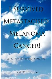 I Survived Metastacised Melanoma Cancer!