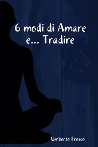 6 modi di Amare e... Tradire