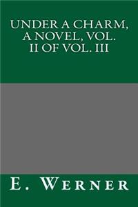 Under a Charm, a Novel, Vol. II of Vol. III
