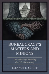 Bureaucracy's Masters and Minions: The Politics of Controlling the U.S. Bureaucracy