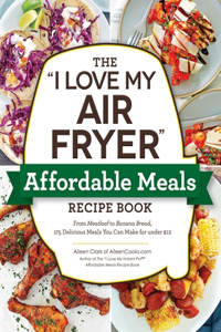 I Love My Air Fryer Affordable Meals Recipe Book