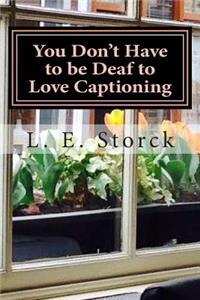 You Don't Have to be Deaf to Love Captioning