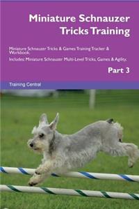 Miniature Schnauzer Tricks Training Miniature Schnauzer Tricks & Games Training Tracker & Workbook. Includes: Miniature Schnauzer Multi-Level Tricks, Games & Agility. Part 3