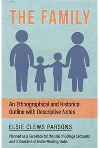 Family - An Ethnographical and Historical Outline with Descriptive Notes, Planned as a Text-Book for the Use of College Lecturers and of Directors of Home-Reading Clubs