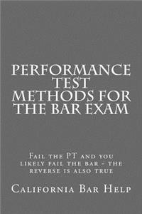 Performance Test Methods for the Bar Exam: Fail the PT and You Likely Fail the Bar - The Reverse Is Also True