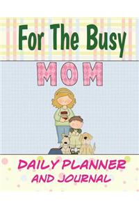 For The Busy Mom Daily Planner and Journal