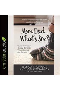 Mom, Dad...What's Sex?: Giving Your Kids a Gospel-Centered View of Sex and Our Culture