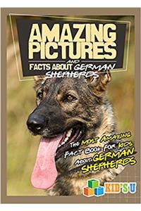 Amazing Pictures and Facts About German Shepherds : The Most Amazing Fact Book for Kids About German Shepherds (Kids U)