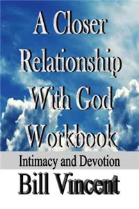 A Closer Relationship with God Workbook: Intimacy and Devotion