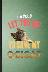 I Would Let You Die to Save My Ocicat