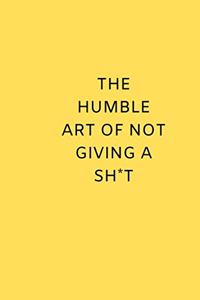 The Humble Art of Not Giving a Shit