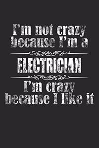 I'M NOT CRAZY BECAUSE I'M A ELECTRICIAN, I'M CRAZY BECAUSE I LIKE IT / ELECTRICIAN Notebook University Graduation gift