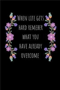 When life gets hard remember what you have already overcome