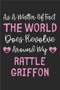As A Matter Of Fact The World Does Revolve Around My Rattle Griffon