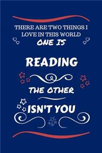 There Are Two Things I Love In This World One Is Reading The Other Isn't You