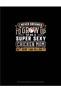 I Never Dreamed I'd Grow Up To Be A Super Sexy Chicken Mom But Here I Am Killing It
