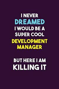 I Never Dreamed I would Be A Super Cool Development Manager But Here I Am Killing It