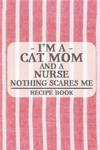 I'm a Cat Mom and a Nurse Nothing Scares Me Recipe Book