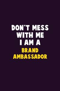 Don't Mess With Me, I Am A Brand Ambassador