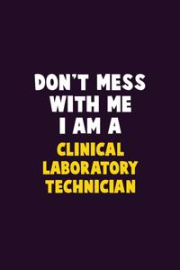 Don't Mess With Me, I Am A Clinical Laboratory Technician