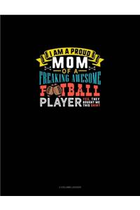 I Am A Proud Mom Of A Freaking Awesome Football Player Yes, They Bought Me This Shirt