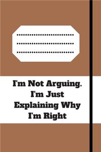 I'm Not Arguing. I'm Just Explaining Why I'm Right
