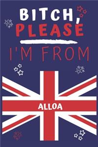 Bitch Please I'm From Alloa: Perfect Gag Gift For Someone From Alloa! - Blank Lined Notebook Journal - 120 Pages 6 x 9 Format - Office - Gift-