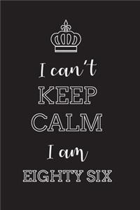 I Can't Keep Calm I Am Eighty Six