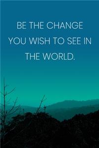 Inspirational Quote Notebook - 'Be The Change You Wish To See In The World.' - Inspirational Journal to Write in - Inspirational Quote Diary