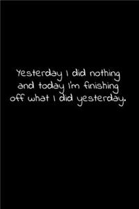 Yesterday I did nothing and today I'm finishing off what I did yesterday.