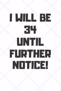 I will be 34 until further notice