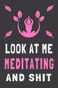 Look At Me Meditating and Shit: Funny Meditation Journal Mindfulness Gift Lined Notebook