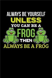Always Be Yourself Unless You Can Be a Frog Then Always Be a Frog