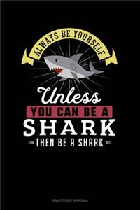 Always Be Yourself Unless You Can Be A Shark Then Be A Shark