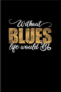 Without Blues Life Would Bb