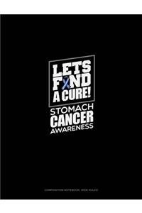 Let's Find A Cure! Stomach Cancer Awareness