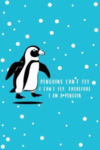 Penguins Can't Fly I Can't Fly, Therefore I Am A Penguin