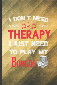 I Don't Need Therapy I Just Need to Play My Bongos