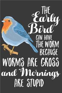 The Early Bird Can Have The Worm Because Worms Are Gross ANd Mornings Are Stupid