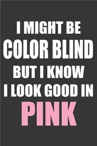 I Might Be Color Blind But I Know I Look Good In Pink Notebook