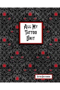 All My Tattoo Shit Tattoo Sketchbook