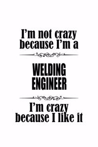 I'm Not Crazy Because I'm A Welding Engineer I'm Crazy Because I like It