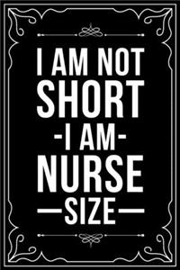 I Am Not Short I Am Nurse Size