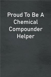 Proud To Be A Chemical Compounder Helper